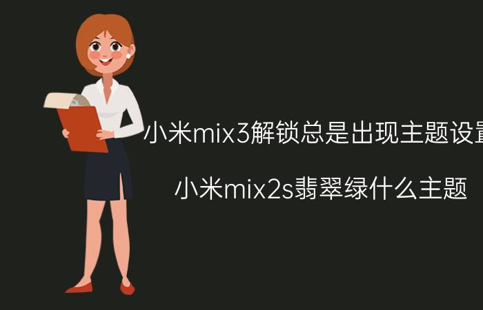 小米mix3解锁总是出现主题设置 小米mix2s翡翠绿什么主题？